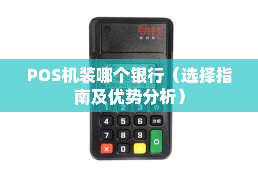 POS机装哪个银行（选择指南及优势分析）