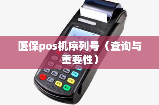 医保pos机序列号（查询与重要性）