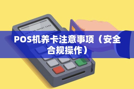 POS机养卡注意事项（安全合规操作）