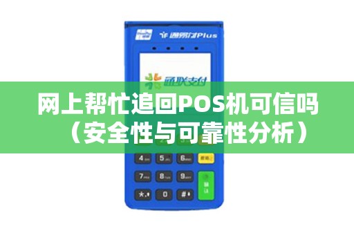 网上帮忙追回POS机可信吗（安全性与可靠性分析）