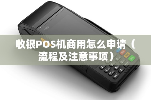 收银POS机商用怎么申请（流程及注意事项）