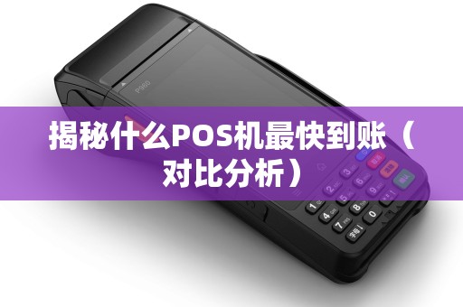 揭秘什么POS机最快到账（对比分析）