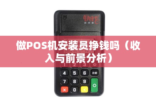 做POS机安装员挣钱吗（收入与前景分析）