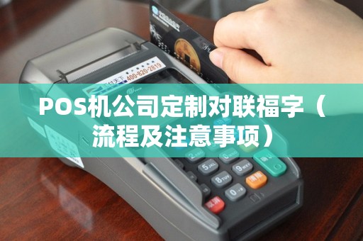 POS机公司定制对联福字（流程及注意事项）