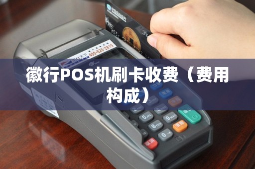 徽行POS机刷卡收费（费用构成）