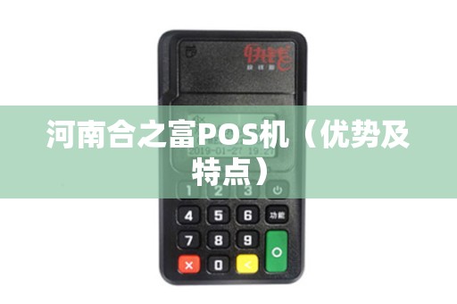 河南合之富POS机（优势及特点）