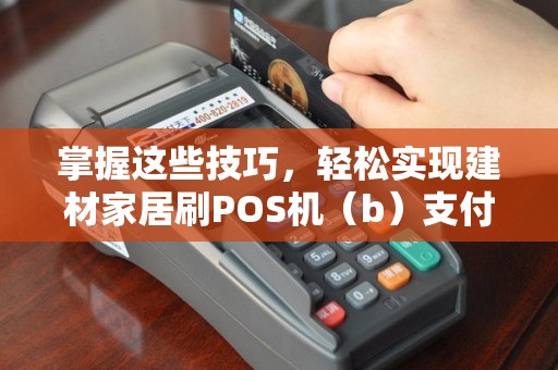 掌握这些技巧，轻松实现建材家居刷POS机（b）支付