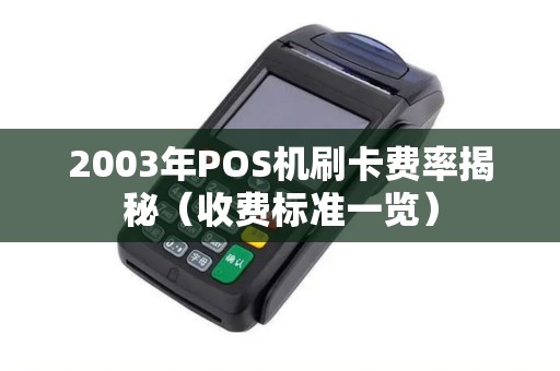 2003年POS机刷卡费率揭秘（收费标准一览）