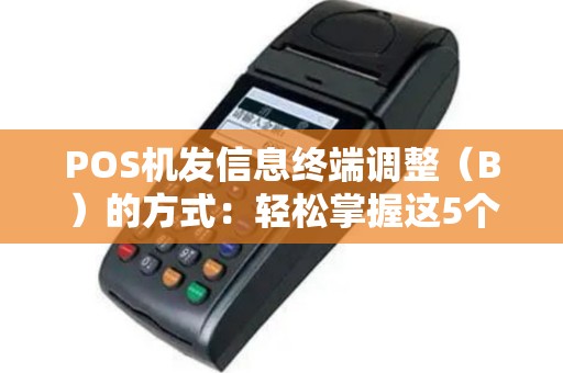 POS机发信息终端调整（B）的方式：轻松掌握这5个步骤
