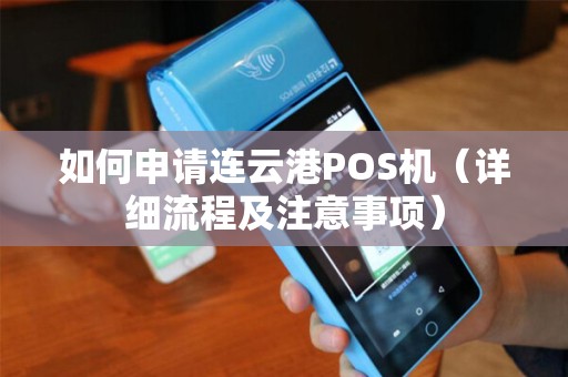 如何申请连云港POS机（详细流程及注意事项）