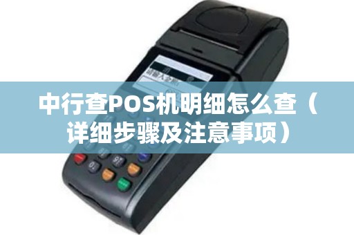 中行查POS机明细怎么查（详细步骤及注意事项）
