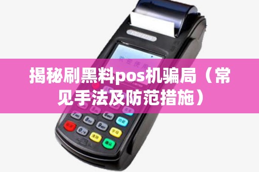 揭秘刷黑料pos机骗局（常见手法及防范措施）