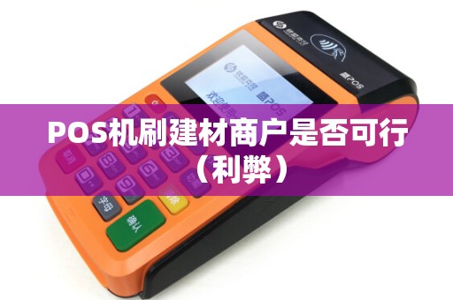 POS机刷建材商户是否可行（利弊）