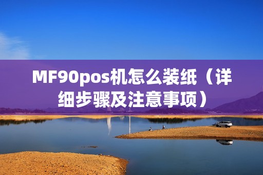 MF90pos机怎么装纸（详细步骤及注意事项）