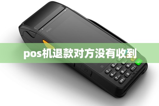 pos机退款对方没有收到
