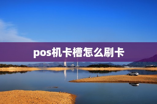 pos机卡槽怎么刷卡