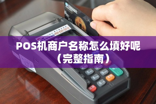 POS机商户名称怎么填好呢（完整指南）