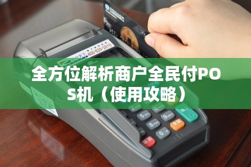 全方位解析商户全民付POS机（使用攻略）