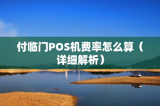 付临门POS机费率怎么算（详细解析）