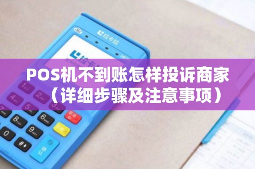 POS机不到账怎样投诉商家（详细步骤及注意事项）