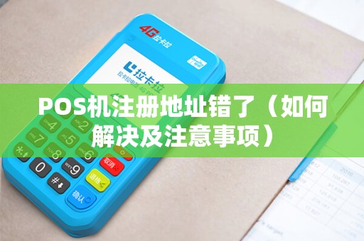 POS机注册地址错了（如何解决及注意事项）