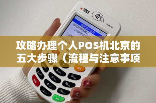攻略办理个人POS机北京的五大步骤（流程与注意事项）