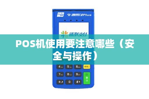 POS机使用要注意哪些（安全与操作）