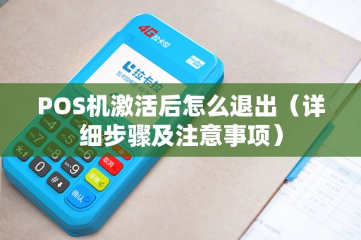 POS机激活后怎么退出（详细步骤及注意事项）