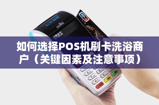 如何选择POS机刷卡洗浴商户（关键因素及注意事项）