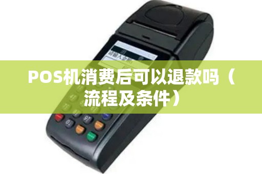 POS机消费后可以退款吗（流程及条件）