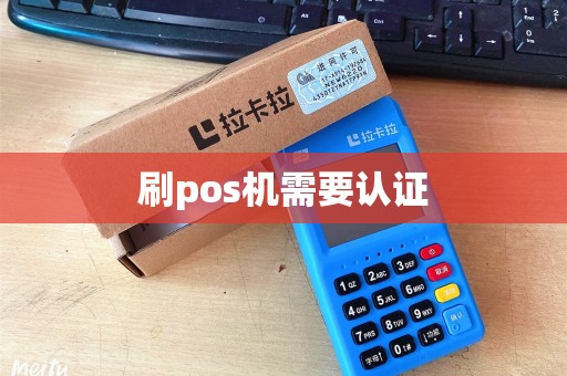 刷pos机需要认证