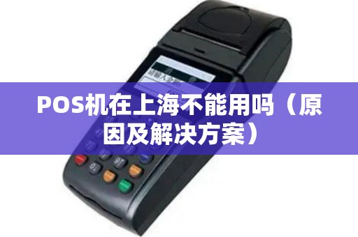 POS机在上海不能用吗（原因及解决方案）