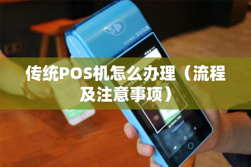 传统POS机怎么办理（流程及注意事项）