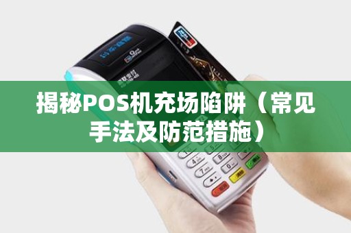 揭秘POS机充场陷阱（常见手法及防范措施）