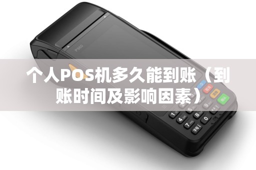 个人POS机多久能到账（到账时间及影响因素）