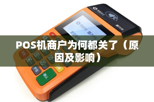 POS机商户为何都关了（原因及影响）