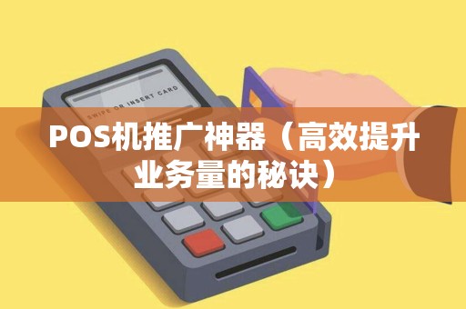 POS机推广神器（高效提升业务量的秘诀）