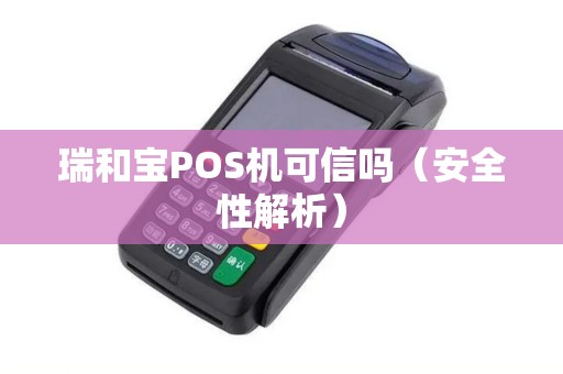 瑞和宝POS机可信吗（安全性解析）
