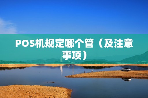 POS机规定哪个管（及注意事项）