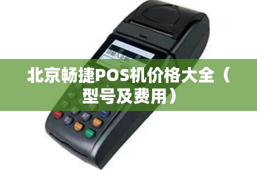 北京畅捷POS机价格大全（型号及费用）