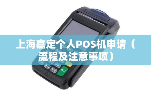 上海嘉定个人POS机申请（流程及注意事项）