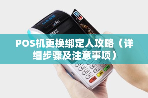 POS机更换绑定人攻略（详细步骤及注意事项）