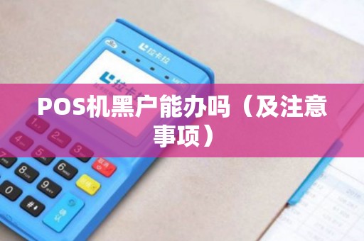 POS机黑户能办吗（及注意事项）
