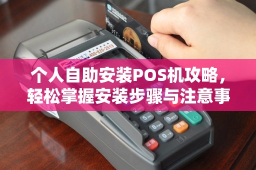 个人自助安装POS机攻略，轻松掌握安装步骤与注意事项