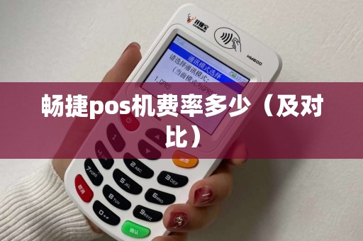 畅捷pos机费率多少（及对比）