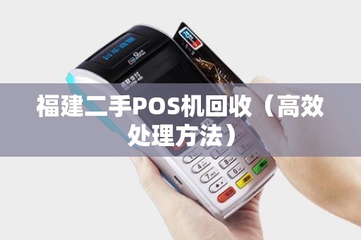 福建二手POS机回收（高效处理方法）