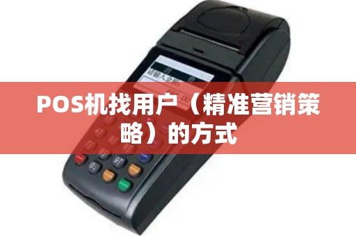 POS机找用户（精准营销策略）的方式