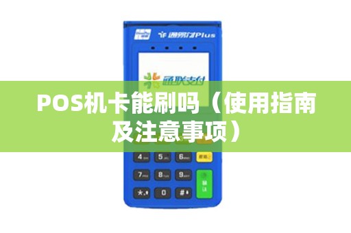 POS机卡能刷吗（使用指南及注意事项）