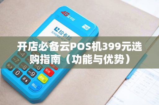 开店必备云POS机399元选购指南（功能与优势）