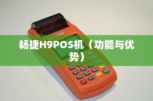 畅捷H9POS机（功能与优势）
